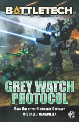 BattleTech: Grey Watch Protocol (Book One of The Highlander Covenant) by Michael J. Ciaravella