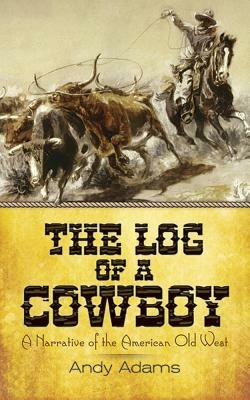 The Log of a Cowboy: A Narrative of the American Old West by Andy Adams