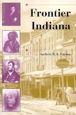 Frontier Indiana by Andrew R. L. Cayton