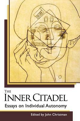 The Inner Citadel: Essays on Individual Autonomy by 