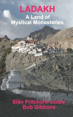 Ladakh: A Land of Mystical Monasteries by Bob Gibbons, Sian Pritchard-Jones