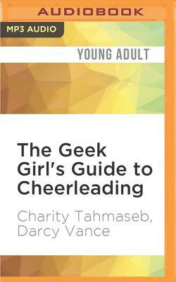 The Geek Girl's Guide to Cheerleading by Darcy Vance, Charity Tahmaseb