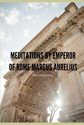 Meditations by Emperor of Rome Marcus Aurelius: The Genius of the 2nd Century by Marcus Aurelius