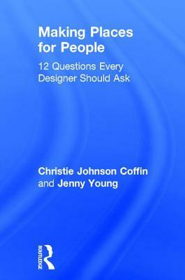 Making Places for People: 12 Questions Every Designer Should Ask by Christie Johnson Coffin, Jenny Young