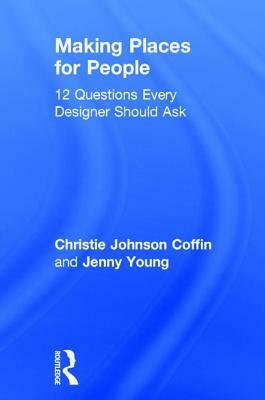 Making Places for People: 12 Questions Every Designer Should Ask by Jenny Young, Christie Johnson Coffin