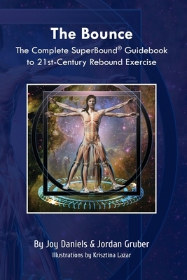 The Bounce: The Complete SuperBound(R) Guidebook to 21st-Century Rebound Exercise by Joy Daniels, Jordan Gruber