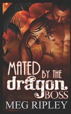 Mated By The Dragon Boss by Meg Ripley