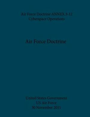 Air Force Doctrine ANNEX 3-12 Cyberspace Operations 30 November 2011 by United States Government Us Air Force