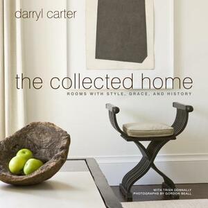 The Collected Home: Rooms with Style, Grace, and History by Darryl Carter