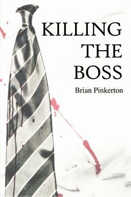 Killing the Boss by Brian Pinkerton