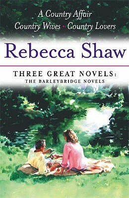 Three Great Novels: A Country Affair; Country Wives; Country Lovers by Rebecca Shaw