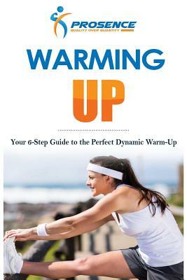 Warming-Up: Your 6-Step Guide to the Perfect Dynamic Warm-Up by Prosence