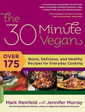 The 30 Minute Vegan: Over 175 Quick, Delicious, and Healthy Recipes for Everyday Cooking by Jennifer Murray, Mark Reinfeld