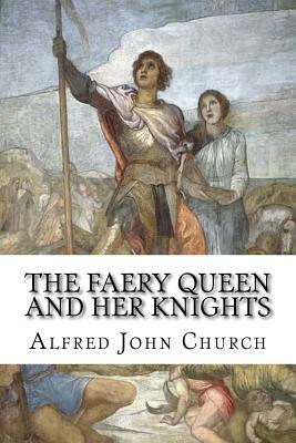 The Faery Queen and Her Knights by Alfred John Church