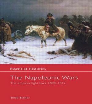The Napoleonic Wars: The Empires Fight Back 1808-1812 by Todd Fisher