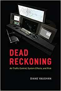 Dead Reckoning: Air Traffic Control, System Effects, and Risk by Diane Vaughan