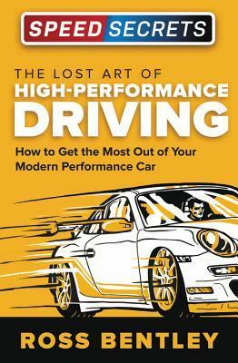 The Lost Art of High Performance Driving: How to Get the Most Out of Your Modern Performance Car by Ross Bentley