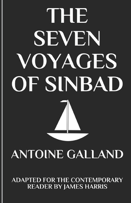 The Seven Voyages of Sinbad: Adapted for the Contemporary Reader by Antoine Galland, James Harris