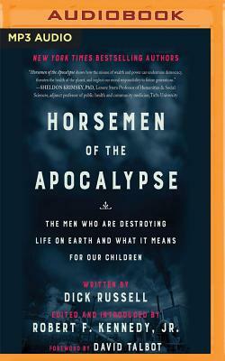 Horsemen of the Apocalypse: The Men Who Are Destroying Life on Earth - And What It Means for Our Children by Dick Russell, Robert F. Kennedy