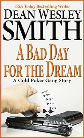 A Bad Day for the Dream: A Cold Poker Gang Mystery by Dean Wesley Smith