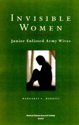 Invisible Women: Junior Enlisted Army Wives by Margaret C. Harrell