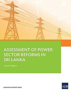 Assessment of Power Sector Reforms in Sri Lanka: Country Report by Asian Development Bank