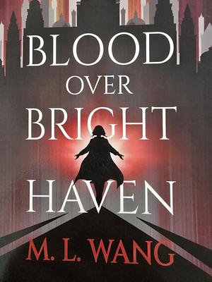 Blood Over Bright Haven: A Novel by M.L. Wang, M.L. Wang