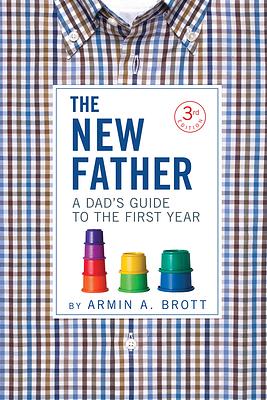 The New Father: A Dad's Guide to the First Year by Armin A. Brott