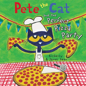 Pete the Cat and the Perfect Pizza Party by James Dean, Kimberly Dean