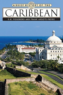 A Brief History of the Caribbean by Frank Argote-Freyre, D. H. Figueredo