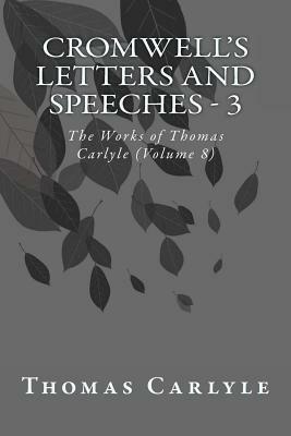 Cromwell's Letters and Speeches - 3: The Works of Thomas Carlyle (Volume 8) by Thomas Carlyle