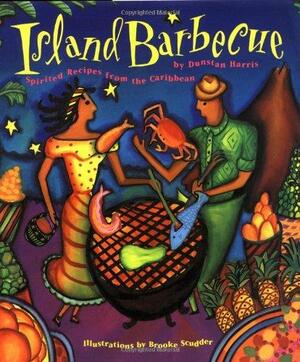 Island Barbecue: Spirited Recipes from the Caribbean by Brooke Scudder, Dunstan A. Harris