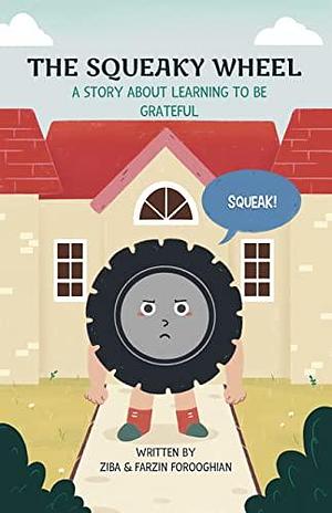 The Squeaky Wheel: A Story About Learning To Be Grateful by Farzin Forooghian, Meriette Medina, Ziba Forooghian