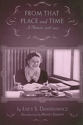 From That Place and Time: A Memoir, 1938-1947 by Lucy S. Dawidowicz