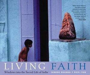 Living Faith: Windows into the Sacred Life of India by Dinesh Khanna, Dinesh Khanna