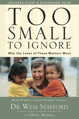 Too Small to Ignore: Why the Least of These Matters Most by Wess Stafford