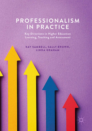 Professionalism in Practice: Key Directions in Higher Education Learning, Teaching and Assessment by Sally Brown, Kay Sambell, Linda Graham