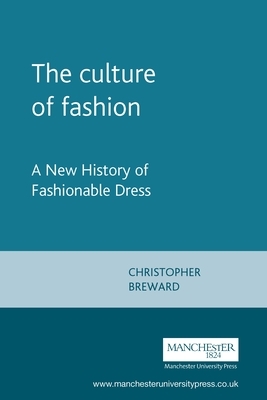 The culture of fashion: A new history of fashionable dress by Christopher Breward