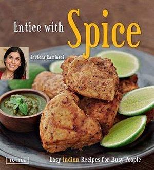 Entice With Spice: Easy Indian Recipes for Busy People by Shubhra Ramineni, Shubhra Ramineni, Masano Kawana