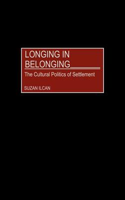 Longing in Belonging: The Cultural Politics of Settlement by Suzan Ilcan