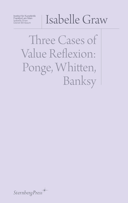 Three Cases of Value Reflection: Ponge, Whitten, Banksy by Isabelle Graw