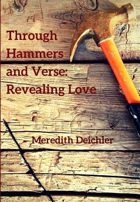 Through Hammers and Verse: Revealing Love by Meredith Deichler
