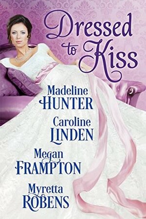 Dressed to Kiss by Madeline Hunter, Myretta Robens, Caroline Linden, Megan Frampton