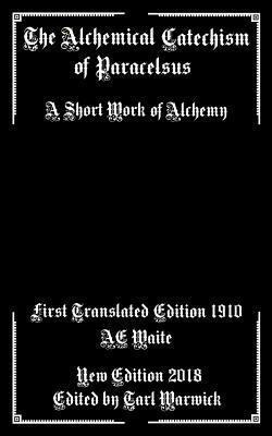 The Alchemical Catechism of Paracelsus: A Short Work of Alchemy by Unknown