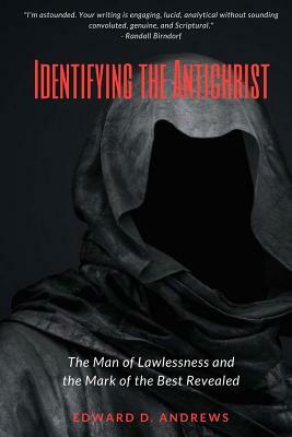 Identifying the Antichrist: The Man of Lawlessness and the Mark of the Beast Revealed by Edward D. Andrews