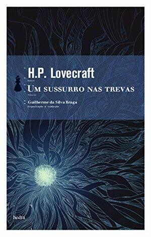 Um Sussuro nas Trevas by Guilherme da Silva Braga, H.P. Lovecraft