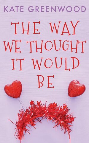 The Way We Thought It Would Be by Kate Greenwood