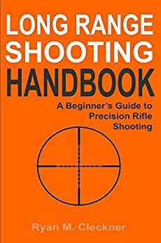 Long Range Shooting Handbook: Complete Beginner's Guide to Long Range Shooting by Ryan M. Cleckner