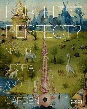 Earth Perfect?: Nature, Utopia and the Garden by Annette Giesecke, Naomi Jacobs