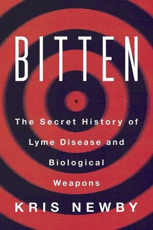 Bitten: The Secret History of Lyme Disease and Biological Weapons by Kris Newby